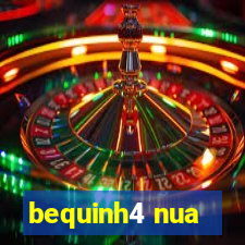 bequinh4 nua